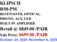 KLIPSCH R50-PM BLUETOOTH, OPTICAL,  PHONO, AUX, USB BUILT-IN AMPLIFIER Retail @ $849.00 /PAIR Sale Price: $699.00 /PAIR October 24, 2025- November 6, 2025