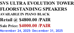 SVS ULTRA EVOLUTION TOWER FLOORSTANDING SPEAKERS AVAILABLE IN PIANO BLACK Retail @ $4800.00 /PAIR Sale Price: $4000.00 /PAIR November 24, 2025- December 31, 2025