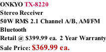 ONKYO TX-8220 Stereo Receiver 50W RMS 2.1 Channel A/B, AM/FM Bluetooth Retail @ $399.99 ea.  2 Year Warranty Sale Price: $369.99 ea.