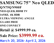 SAMSUNG 75" Neo QLED QN75QN900F NEO-QLED, HDMI TV 165HZ,  4K HDR ULTRA VIEWING ANGLE GLARE FREE ONE CONNECT Retail @ $4999.99 ea. Sale Price: $3999.99 ea. March 20, 2026- April 2, 2026