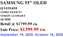 SAMSUNG 55" OLED QN55S85F        120HZ  OLED TV VISION AI SMART 4K HDR Retail @ $1799.99 ea. Sale Price: $1399.99 ea. September 19, 2025- October 16, 2025