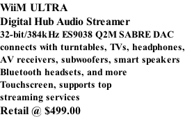 WiiM ULTRA Digital Hub Audio Streamer 32-bit/384kHz ES9038 Q2M SABRE DAC connects with turntables, TVs, headphones, AV receivers, subwoofers, smart speakers Bluetooth headsets, and more Touchscreen, supports top streaming services Retail @ $499.00