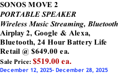 SONOS MOVE 2 PORTABLE SPEAKER Wireless Music Streaming, Bluetooth Airplay 2, Google & Alexa,  Bluetooth, 24 Hour Battery Life Retail @ $649.00 ea. Sale Price: $519.00 ea. December 12, 2025- December 28, 2025