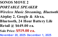 SONOS MOVE 2 PORTABLE SPEAKER Wireless Music Streaming, Bluetooth Airplay 2, Google & Alexa,  Bluetooth, 24 Hour Battery Life Retail @ $649.00 ea. Sale Price: $519.00 ea. November 20, 2025- December 1, 2025