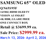 SAMSUNG 65" OLED QN65S95F         165HZ, HDMI OLED TV VISION AI SMART 4K HDR, GLARE FREE ONE CONNECT BOX Retail @ $3699.99 ea. Sale Price: $2999.99 ea. March 13, 2026- April 2, 2026