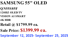 SAMSUNG 55" OLED QN55S85F        120HZ  OLED TV VISION AI SMART 4K HDR Retail @ $1799.99 ea. Sale Price: $1399.99 ea. September 12, 2025- September 25, 2025