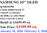 SAMSUNG 65" OLED QN65S95F         165HZ, HDMI OLED TV VISION AI SMART 4K HDR, GLARE FREE ONE CONNECT BOX Retail @ $3699.99 ea. Sale Price: $3199.99 ea. January 16, 2026- February 5, 2026