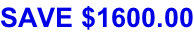 SAVE $1600.00