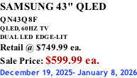 SAMSUNG 43" QLED QN43Q8F  QLED, 60HZ  TV DUAL LED  EDGE-LIT Retail @ $749.99 ea. Sale Price: $599.99 ea. December 19, 2025- January 8, 2026