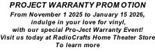 PROJECT WARRANTY PROMOTION From November 1 2025 to January 15 2026,  indulge in your love for vinyl, with our special Pro-Ject Warranty Event! Visit us today at RadioCrafts Home Theater Store To learn more