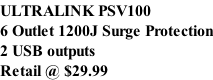 ULTRALINK PSV100 6 Outlet 1200J Surge Protection 2 USB outputs Retail @ $29.99