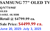 SAMSUNG 77" OLED TV QN77S90F         OLED 144HZ,  4K HDR Retail @ $4799.99 ea. Sale Price: $4499.99 ea. June 20, 2025- July 3, 2025