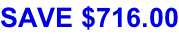 SAVE $716.00