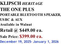 KLIPSCH HERITAGE THE ONE PLUS PORTABLE BLUETOOTH SPEAKER, USBC & AUX Available in Walnut Retail @ $449.00 ea. Sale Price: $399.00 ea. December 19, 2025- January 1, 2026