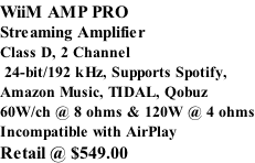 WiiM AMP PRO Streaming Amplifier Class D, 2 Channel  24-bit/192 kHz, Supports Spotify, Amazon Music, TIDAL, Qobuz 60W/ch @ 8 ohms & 120W @ 4 ohms Incompatible with AirPlay Retail @ $549.00