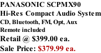 PANASONIC SCPMX90 Hi-Res Compact Audio System CD, Bluetooth, FM, Opt, Aux Remote included  Retail @ $399.00 ea. Sale Price: $379.99 ea.