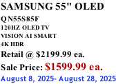 SAMSUNG 55" OLED QN55S85F        120HZ  OLED TV VISION AI SMART 4K HDR Retail @ $2199.99 ea. Sale Price: $1599.99 ea. August 8, 2025- August 28, 2025