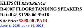 KLIPSCH REFERENCE R-600F FLOORSTANDING SPEAKERS Retail @ $1398.00 /PAIR Sale Price: $898.00 /PAIR June 6, 2025- June 19, 2025