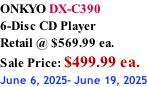 ONKYO DX-C390 6-Disc CD Player Retail @ $569.99 ea.  Sale Price: $499.99 ea. June 6, 2025- June 19, 2025