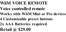 WiiM VOICE REMOTE Voice controlled remote Works with WiiM Mini or Pro devices 4 Customizable preset buttons 2x AAA Batteries required Retail @ $29.00