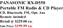 PANASONIC RX-D550 Portable FM Radio & CD Player CD, Bluetooth, FM, Opt, Aux Remote included  Retail @ $229.00 ea. Sale Price: $199.99 ea.