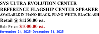 SVS ULTRA EVOLUTION CENTER REFERENCE FLAGSHIP CENTER SPEAKER AVAILABLE IN PIANO BLACK, PIANO WHITE, BLACK ASH Retail @ $1250.00 ea. Sale Price: $1000.00 ea. November 24, 2025- December 31, 2025