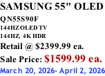 SAMSUNG 55" OLED QN55S90F         144HZ OLED TV 144HZ,  4K HDR Retail @ $2399.99 ea. Sale Price: $1599.99 ea. March 20, 2026- April 2, 2026