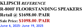 KLIPSCH REFERENCE R-800F FLOORSTANDING SPEAKERS Retail @ $1698.00 /PAIR Sale Price: $1098.00 /PAIR June 6, 2025- June 19, 2025