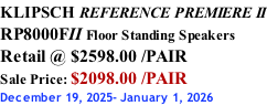 KLIPSCH REFERENCE PREMIERE II RP8000FII Floor Standing Speakers Retail @ $2598.00 /PAIR Sale Price: $2098.00 /PAIR December 19, 2025- January 1, 2026