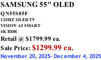 SAMSUNG 55" OLED QN55S85F        120HZ  OLED TV VISION AI SMART 4K HDR Retail @ $1799.99 ea. Sale Price: $1299.99 ea. November 20, 2025- December 4, 2025