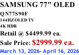 SAMSUNG 77" OLED QN77S90F         144HZ OLED TV 4K HDR Retail @ $4499.99 ea. Sale Price: $2999.99 ea. March 13, 2026- April 16, 2026