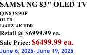 SAMSUNG 83" OLED TV QN83S90F         OLED 144HZ,  4K HDR Retail @ $6999.99 ea. Sale Price: $6499.99 ea. June 6, 2025- June 19, 2025