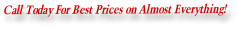 Call Today For Best Prices on Almost Everything!