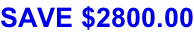 SAVE $2800.00