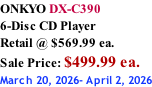 ONKYO DX-C390 6-Disc CD Player Retail @ $569.99 ea.  Sale Price: $499.99 ea. March 20, 2026- April 2, 2026