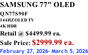 SAMSUNG 77" OLED QN77S90F         144HZ OLED TV 4K HDR Retail @ $4499.99 ea. Sale Price: $2999.99 ea. February 27, 2026- March 5, 2026