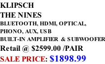 KLIPSCH THE NINES BLUETOOTH, HDMI, OPTICAL,  PHONO, AUX, USB BUILT-IN AMPLIFIER  & SUBWOOFER Retail @ $2599.00 /PAIR SALE PRICE: $1898.99