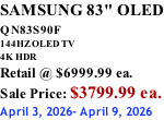 SAMSUNG 83" OLED QN83S90F         144HZ OLED TV 4K HDR Retail @ $6999.99 ea. Sale Price: $3799.99 ea. April 3, 2026- April 9, 2026