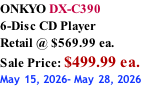 ONKYO DX-C390 6-Disc CD Player Retail @ $569.99 ea.  Sale Price: $499.99 ea. May 15, 2026- May 28, 2026