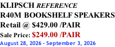 KLIPSCH REFERENCE R40M BOOKSHELF SPEAKERS Retail @ $429.00 /PAIR Sale Price: $249.00 /PAIR August 28, 2026 - September 3, 2026
