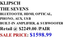 KLIPSCH THE SEVENS BLUETOOTH, HDMI, OPTICAL,  PHONO, AUX, USB BUILT-IN AMPLIFIER, & SUBWOOFER Retail @ $2249.00 /PAIR SALE PRICE: $1598.99