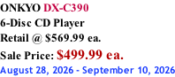 ONKYO DX-C390 6-Disc CD Player Retail @ $569.99 ea.  Sale Price: $499.99 ea. August 28, 2026 - September 10, 2026