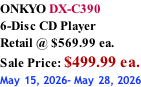 ONKYO DX-C390 6-Disc CD Player Retail @ $569.99 ea.  Sale Price: $499.99 ea. May 15, 2026- May 28, 2026