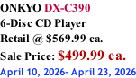 ONKYO DX-C390 6-Disc CD Player Retail @ $569.99 ea.  Sale Price: $499.99 ea. April 10, 2026- April 23, 2026