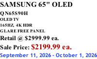 SAMSUNG 65" OLED QN65S90H         OLED TV 165HZ,  4K HDR GLARE FREE PANEL Retail @ $2999.99 ea. Sale Price: $2199.99 ea. September 11, 2026 - October 1, 2026