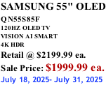 SAMSUNG 55" OLED QN55S85F        120HZ  OLED TV VISION AI SMART 4K HDR Retail @ $2199.99 ea. Sale Price: $1999.99 ea. July 18, 2025- July 31, 2025