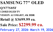 SAMSUNG 77" OLED QN77S85F         120HZ OLED TV VISION AI SMART, 4K HDR Retail @ $3699.99 ea. Sale Price: $2299.99 ea. February 27, 2026- March 19, 2026