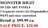 MONSTER DIGIT 3D LED ART PANELS 3 Segment starter kit (Expandable) WI-FI and voice controlled Retail @ $99.99 ea. SALE PRICE: $20.00