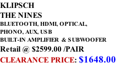 KLIPSCH THE NINES BLUETOOTH, HDMI, OPTICAL,  PHONO, AUX, USB BUILT-IN AMPLIFIER  & SUBWOOFER Retail @ $2599.00 /PAIR CLEARANCE PRICE: $1648.00