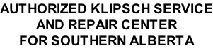 AUTHORIZED KLIPSCH SERVICE AND REPAIR CENTER FOR SOUTHERN ALBERTA